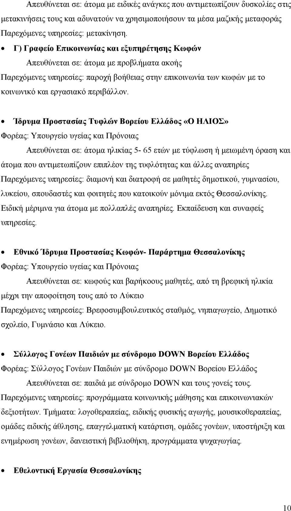 Ίδρυµα Προστασίας Τυφλών Βορείου Ελλάδος «Ο ΗΛΙΟΣ» Φορέας: Υπουργείο υγείας και Πρόνοιας Απευθύνεται σε: άτοµα ηλικίας 5-65 ετών µε τύφλωση ή µειωµένη όραση και άτοµα που αντιµετωπίζουν επιπλέον της