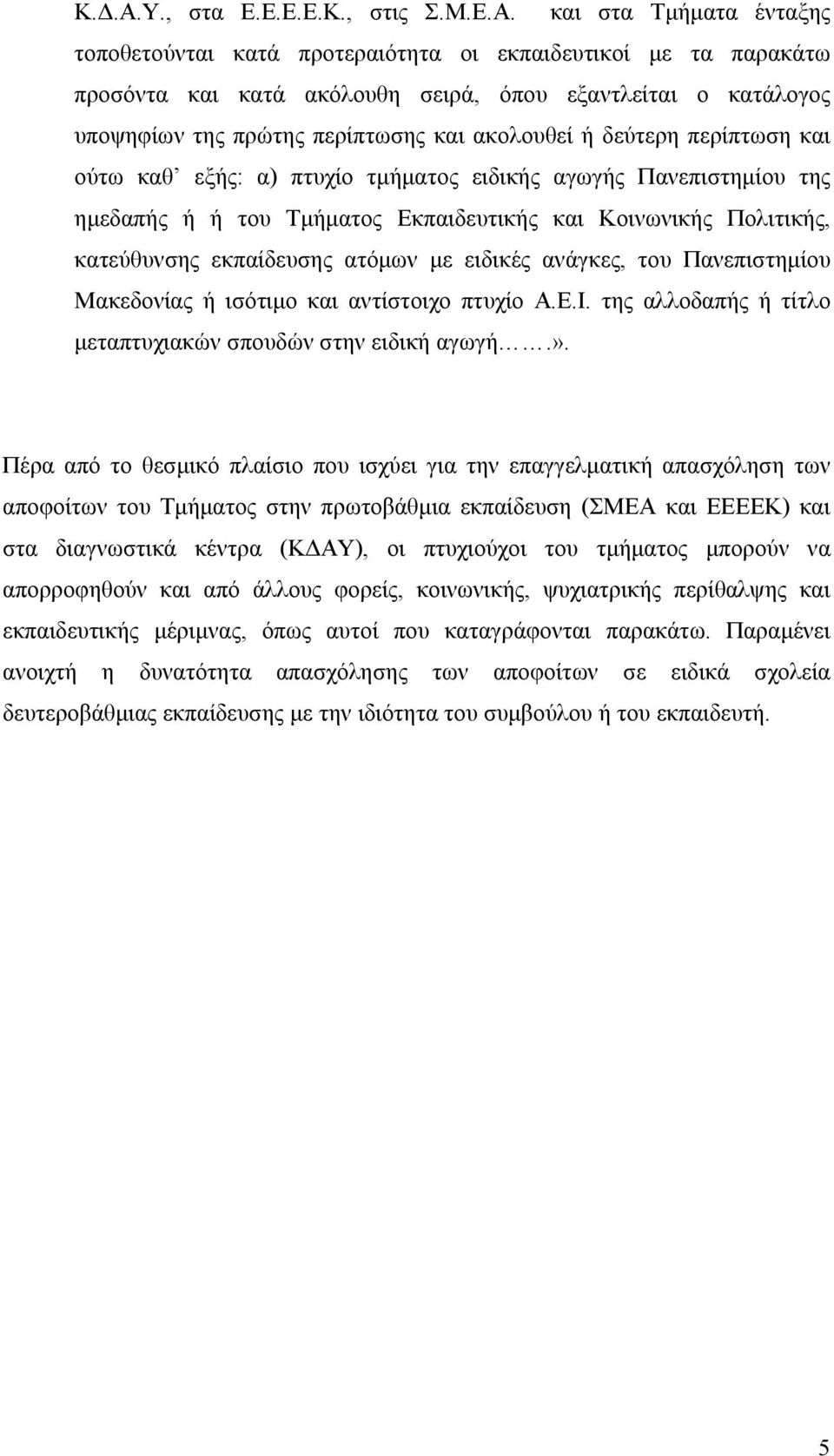 Πολιτικής, κατεύθυνσης εκπαίδευσης ατόµων µε ειδικές ανάγκες, του Πανεπιστηµίου Μακεδονίας ή ισότιµο και αντίστοιχο πτυχίο Α.Ε.Ι. της αλλοδαπής ή τίτλο µεταπτυχιακών σπουδών στην ειδική αγωγή.».