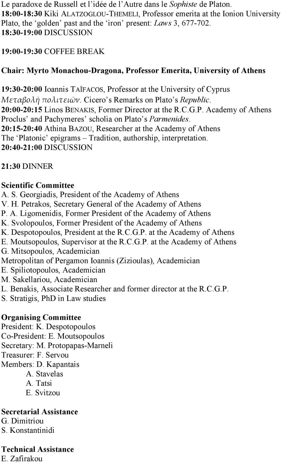 18:30-19:00 DISCUSSION 19:00-19:30 COFFEE BREAK Chair: Myrto Monachou-Dragona, Professor Emerita, University of Athens 19:30-20:00 Ioannis TAÏFACOS, Professor at the University of Cyprus Μεταβολὴ