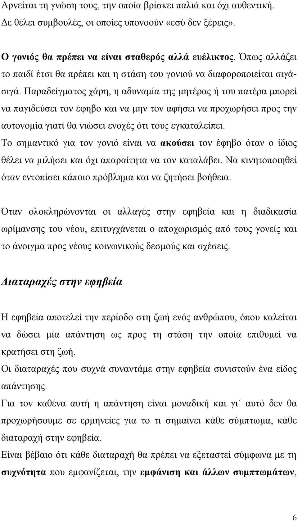 Παραδείγματος χάρη, η αδυναμία της μητέρας ή του πατέρα μπορεί να παγιδεύσει τον έφηβο και να μην τον αφήσει να προχωρήσει προς την αυτονομία γιατί θα νιώσει ενοχές ότι τους εγκαταλείπει.