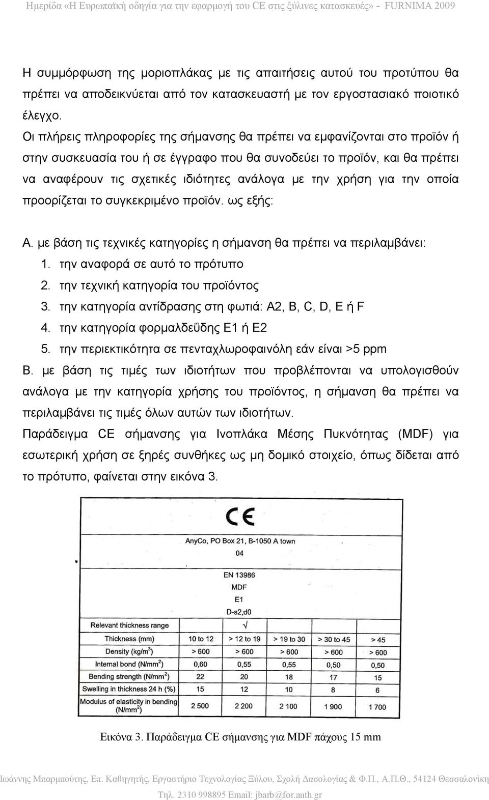 την χρήση για την οποία προορίζεται το συγκεκριμένο προϊόν. ως εξής: Α. με βάση τις τεχνικές κατηγορίες η σήμανση θα πρέπει να περιλαμβάνει: 1. την αναφορά σε αυτό το πρότυπο 2.