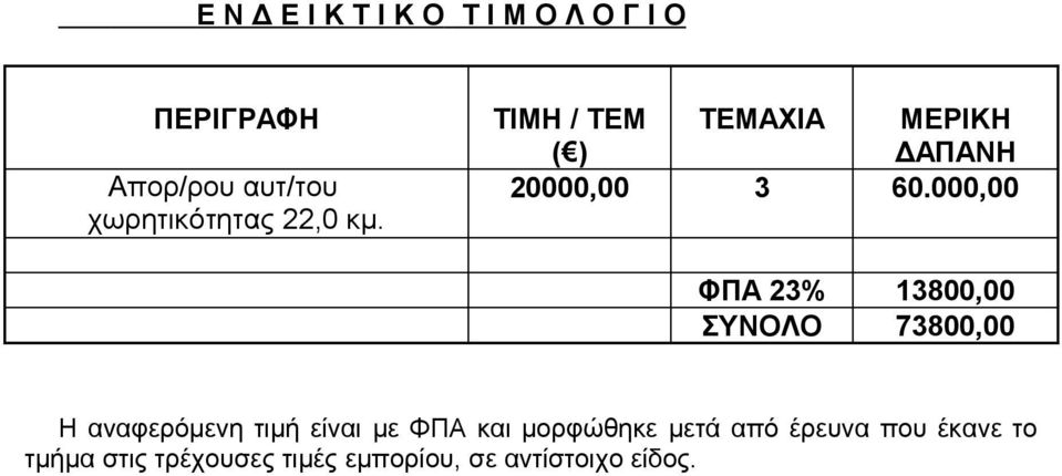 000,00 ΦΠΑ 23% 13800,00 ΣΥΝΟΛΟ 73800,00 Η αναφερόμενη τιμή είναι με ΦΠΑ και