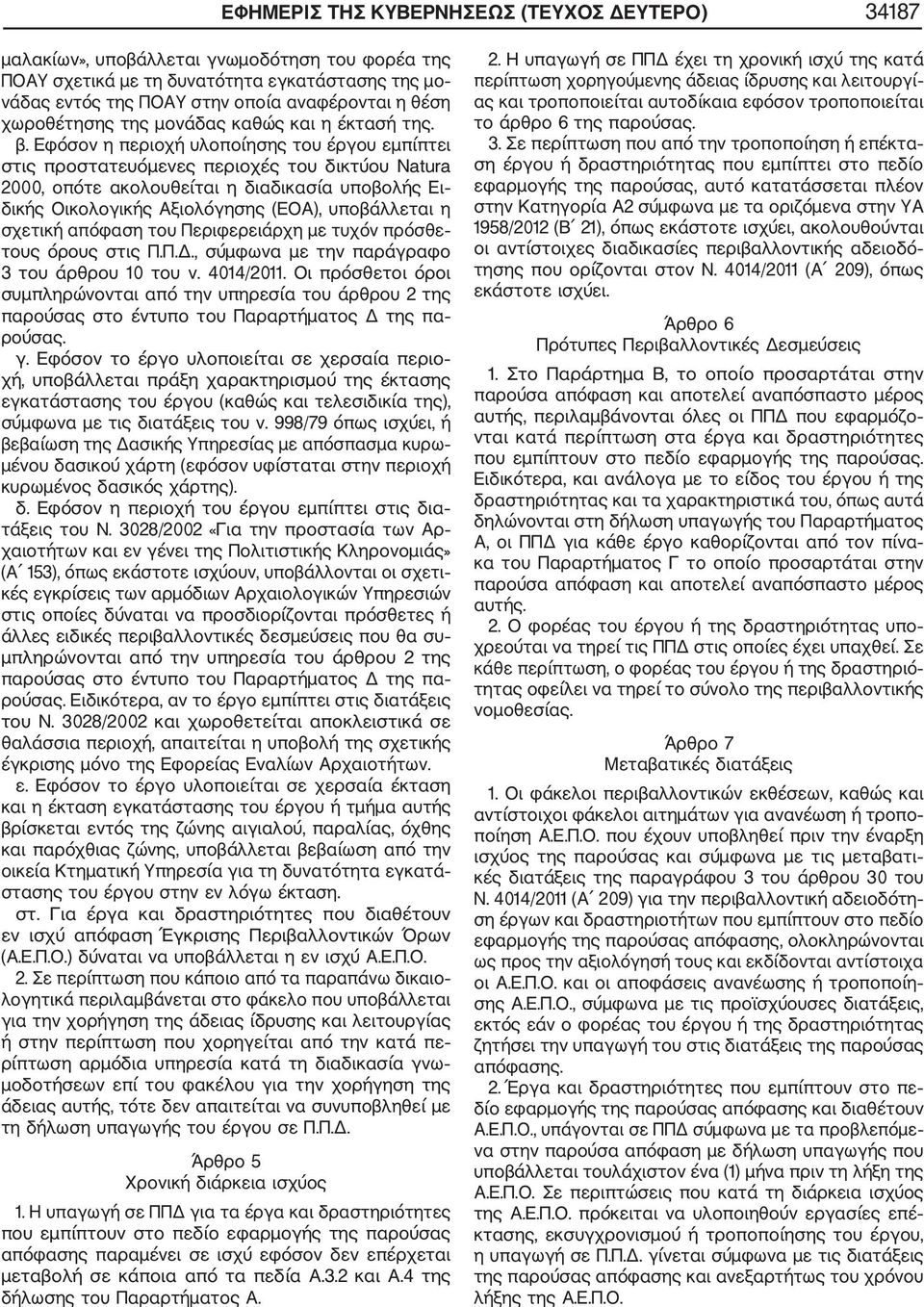 Εφόσον η περιοχή υλοποίησης του έργου εμπίπτει στις προστατευόμενες περιοχές του δικτύου Natura 2000, οπότε ακολουθείται η διαδικασία υποβολής Ει δικής Οικολογικής Αξιολόγησης (ΕΟΑ), υποβάλλεται η