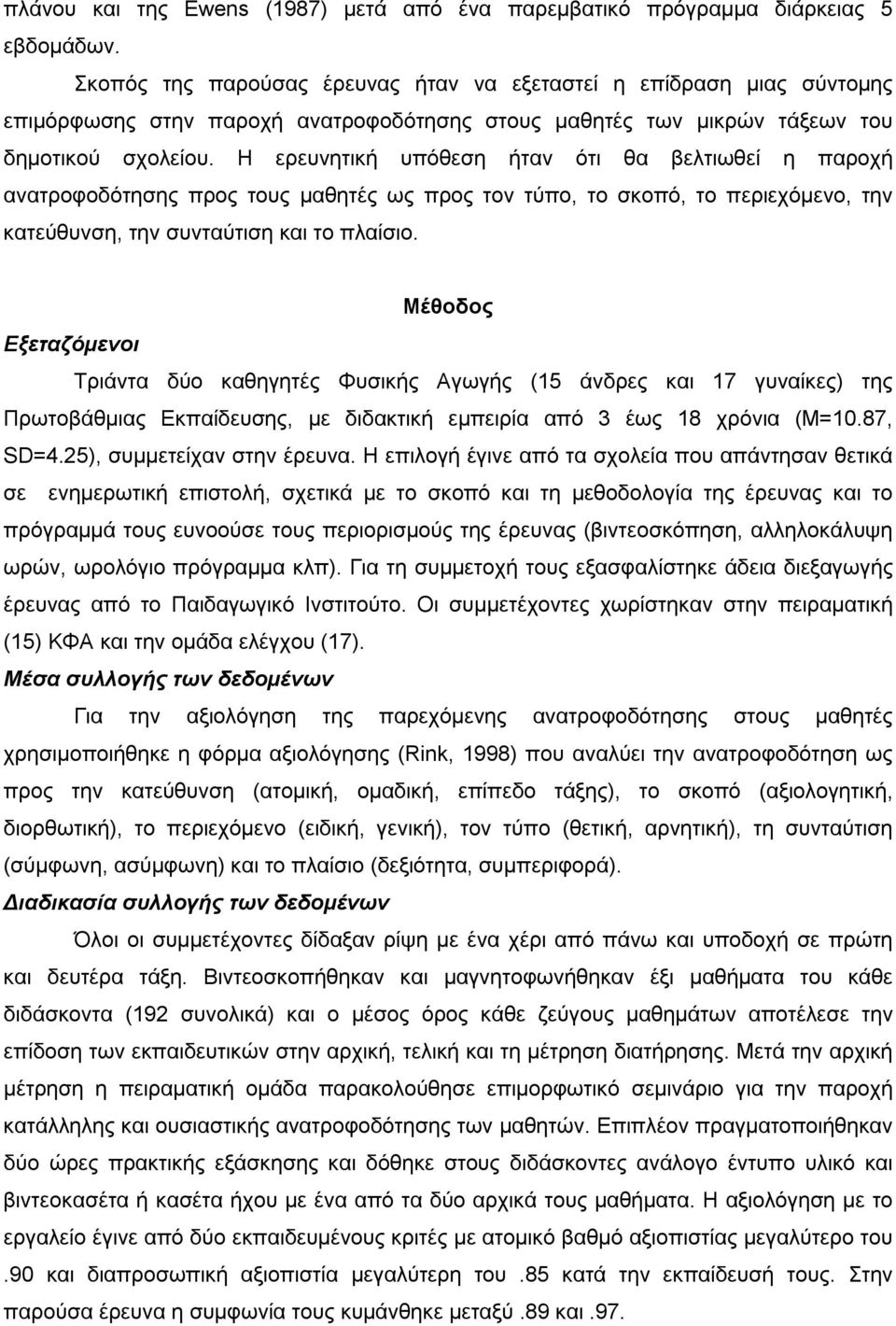 Η ερευνητική υπόθεση ήταν ότι θα βελτιωθεί η παροχή ανατροφοδότησης προς τους µαθητές ως προς τον τύπο, το σκοπό, το περιεχόµενο, την κατεύθυνση, την συνταύτιση και το πλαίσιο.