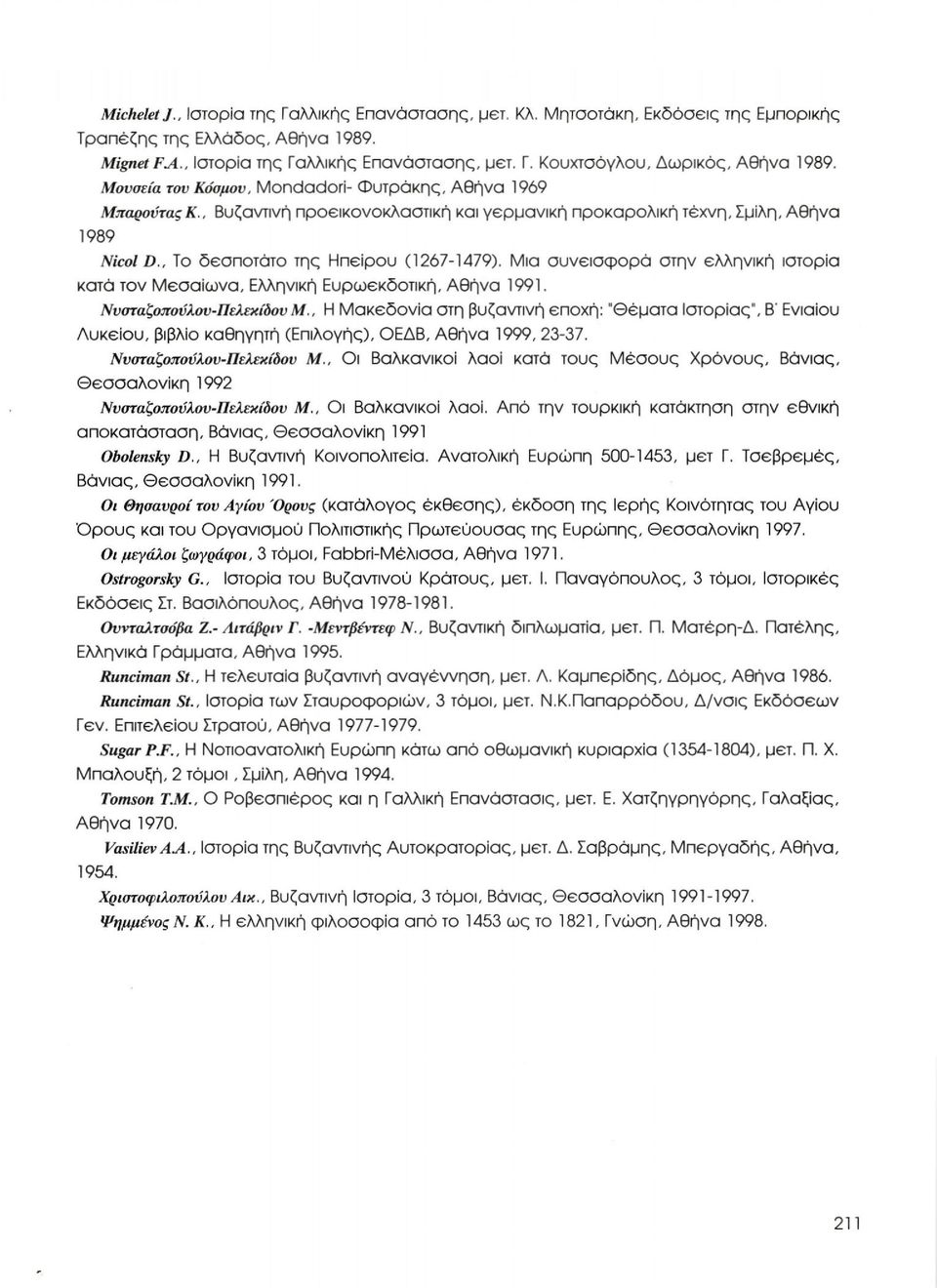 Μια συνεισφορά στην ελληνική ιστορία κατά τον Μεσαίωνα, Ελληνική Ευρωεκδοτική, Αθήνα 1991. Ννσταζοπούλου-Πελεκίδου Μ.