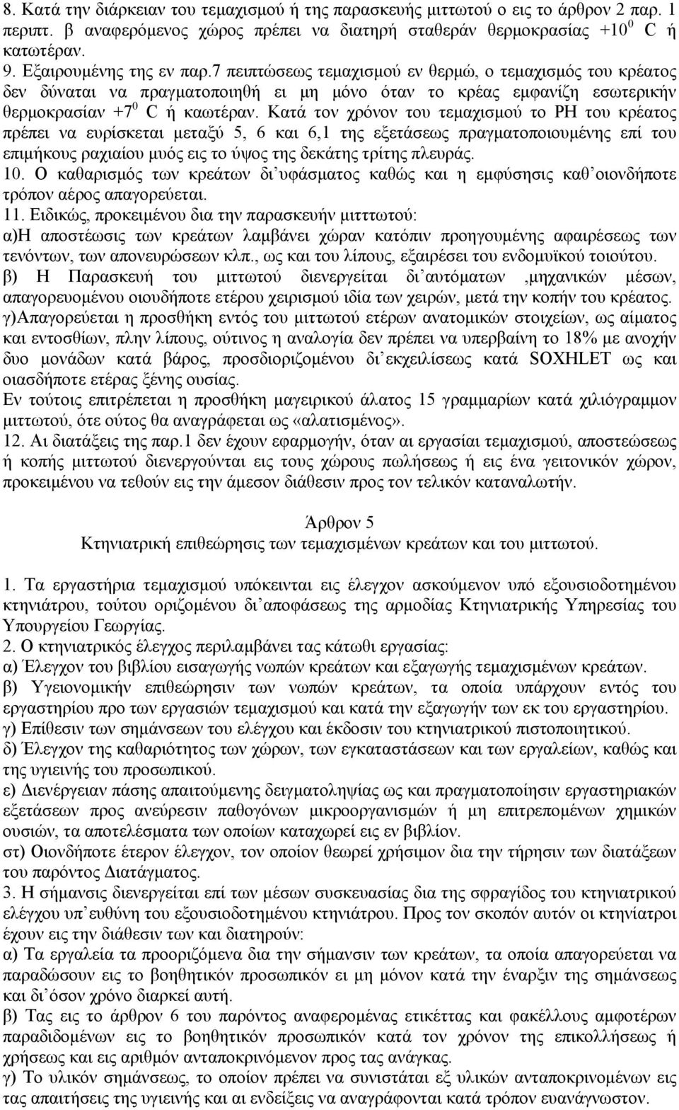 Κατά τον χρόνον του τεμαχισμού το ΡΗ του κρέατος πρέπει να ευρίσκεται μεταξύ 5, 6 και 6,1 της εξετάσεως πραγματοποιουμένης επί του επιμήκους ραχιαίου μυός εις το ύψος της δεκάτης τρίτης πλευράς. 10.