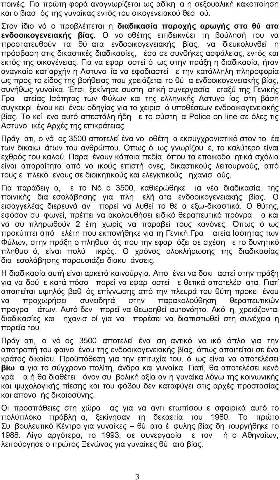 Ο νομοθέτης επιδεικνύει τη βούλησή του να προστατευθούν τα θύματα ενδοοικογενειακής βίας, να διευκολυνθεί η πρόσβαση στις δικαστικές διαδικασίες, μέσα σε συνθήκες ασφάλειας, εντός και εκτός της