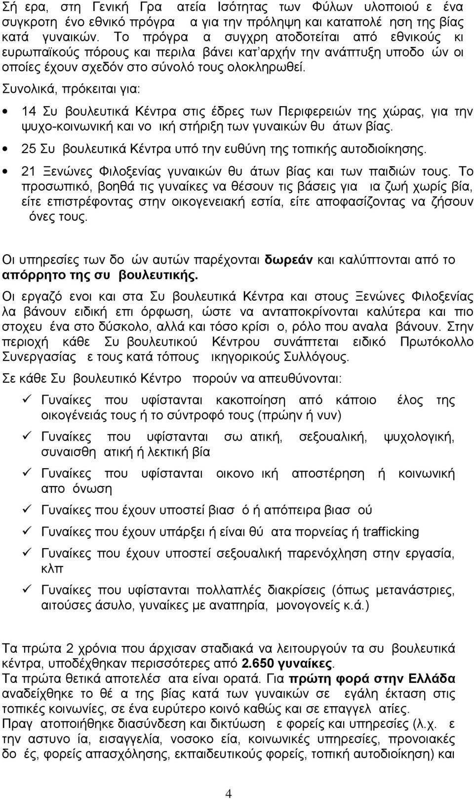 Συνολικά, πρόκειται για: 14 Συμβουλευτικά Κέντρα στις έδρες των Περιφερειών της χώρας, για την ψυχο-κοινωνική και νομική στήριξη των γυναικών θυμάτων βίας.