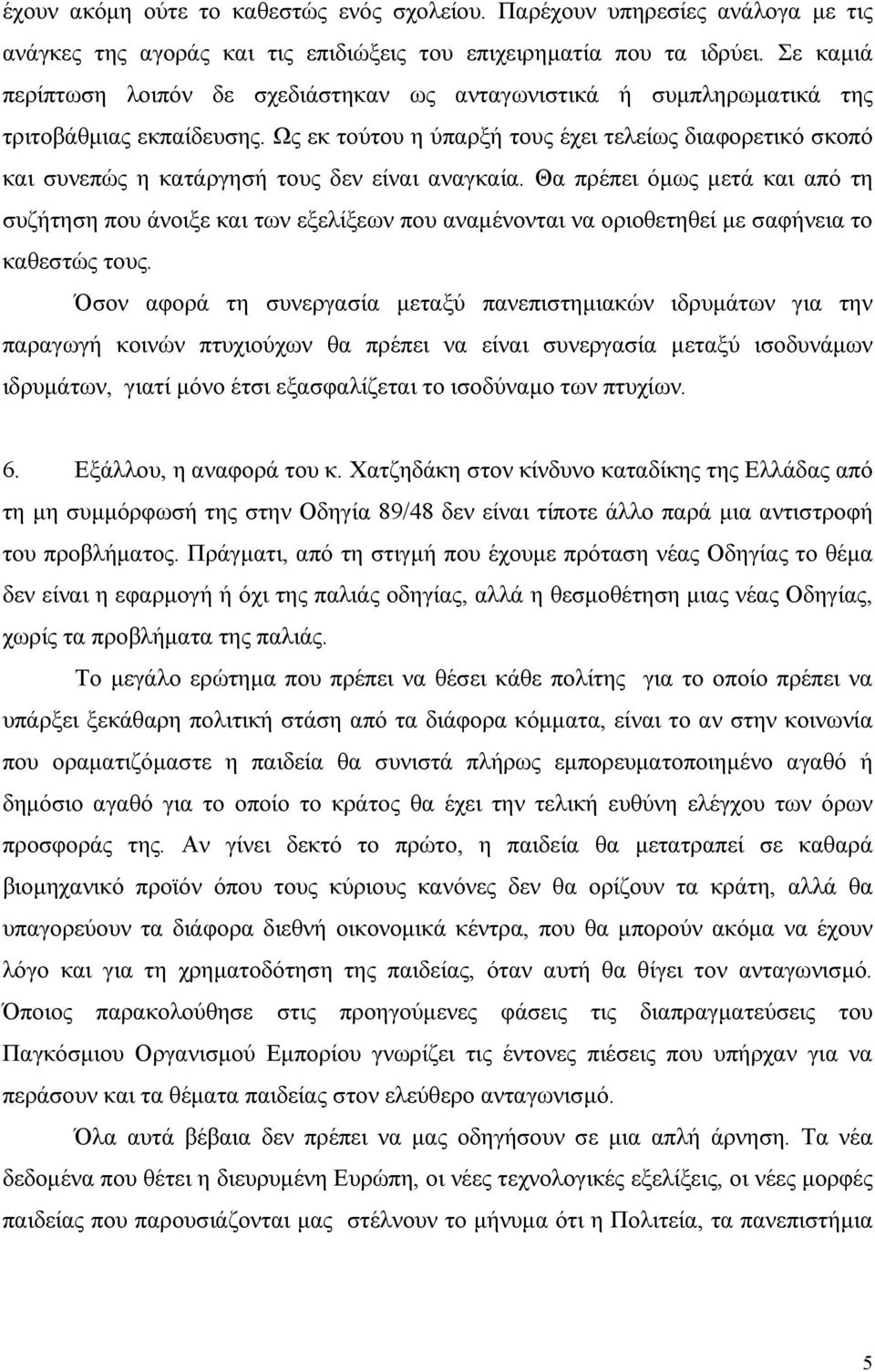 Ως εκ τούτου η ύπαρξή τους έχει τελείως διαφορετικό σκοπό και συνεπώς η κατάργησή τους δεν είναι αναγκαία.