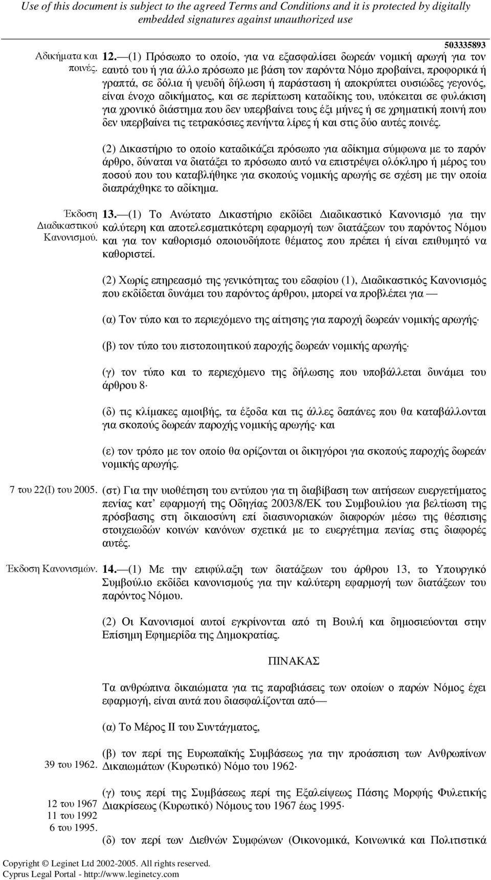 καταδίκης του, υπόκειται σε φυλάκιση για χρονικό διάστηµα που δεν υπερβαίνει τους έξι µήνες ή σε χρηµατική ποινή που δεν υπερβαίνει τις τετρακόσιες πενήντα λίρες ή και στις δύο αυτές ποινές.