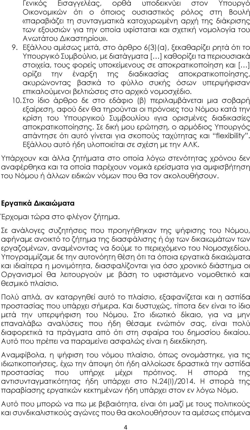 Εξάλλου αμέσως μετά, στο άρθρο 6(3)(α), ξεκαθαρίζει ρητά ότι το Υπουργικό Συμβούλιο, με διατάγματα [ ] καθορίζει τα περιουσιακά στοιχεία, τους φορείς υποκείμενους σε αποκρατικοποίηση και [ ] ορίζει