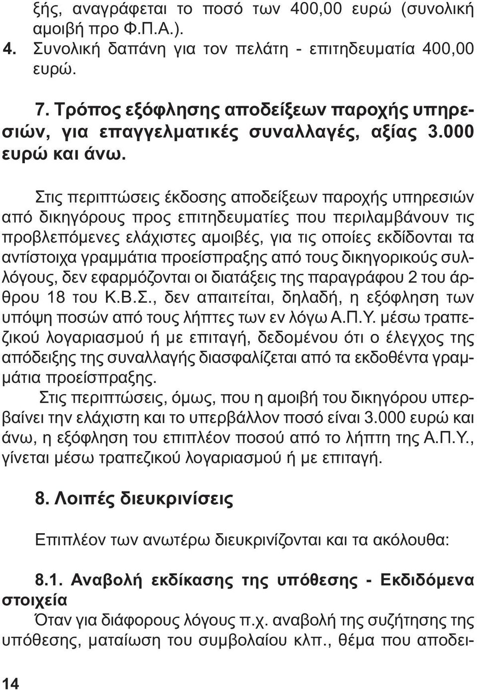 Στις περιπτώσεις έκδοσης αποδείξεων παροχής υπηρεσιών από δικηγόρους προς επιτηδευµατίες που περιλαµβάνουν τις προβλεπόµενες ελάχιστες αµοιβές, για τις οποίες εκδίδονται τα αντίστοιχα γραµµάτια
