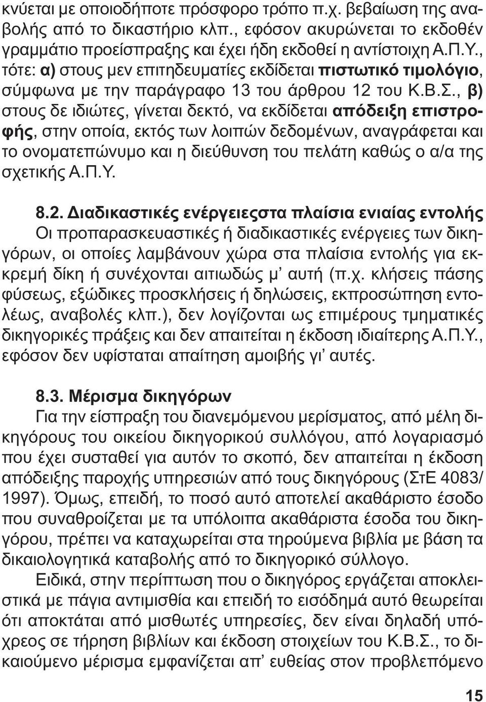 , β) στους δε ιδιώτες, γίνεται δεκτό, να εκδίδεται απόδειξη επιστροφής, στην οποία, εκτός των λοιπών δεδοµένων, αναγράφεται και το ονοµατεπώνυµο και η διεύθυνση του πελάτη καθώς ο α/α της σχετικής Α.