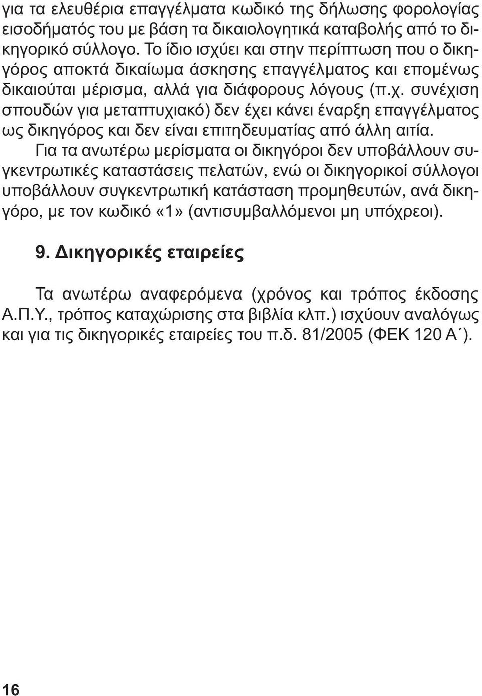 Για τα ανωτέρω µερίσµατα οι δικηγόροι δεν υποβάλλουν συγκεντρωτικές καταστάσεις πελατών, ενώ οι δικηγορικοί σύλλογοι υποβάλλουν συγκεντρωτική κατάσταση προµηθευτών, ανά δικηγόρο, µε τον κωδικό «1»