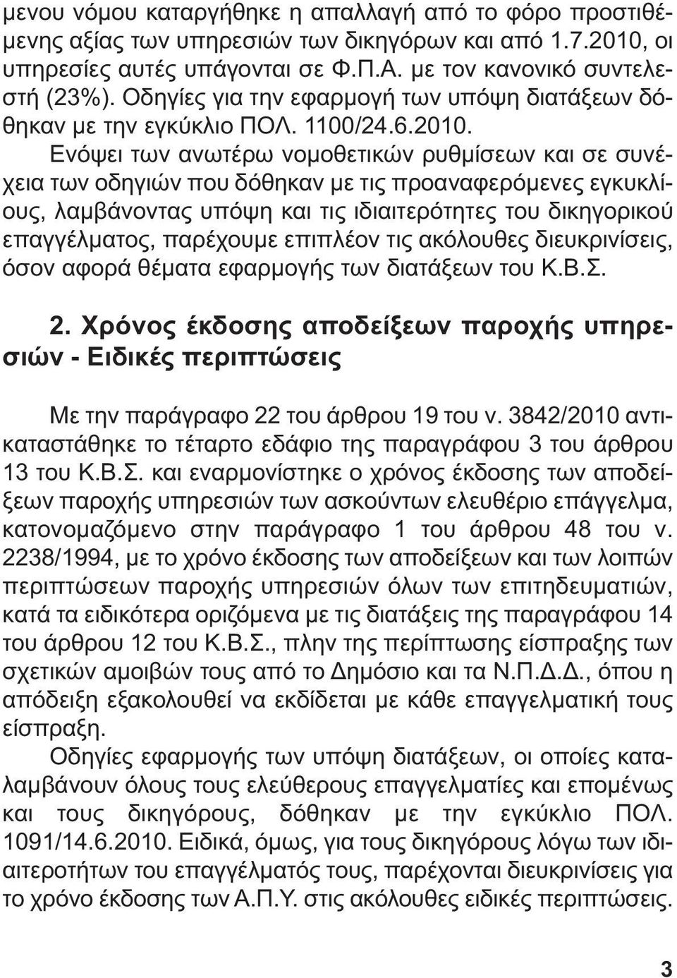 Ενόψει των ανωτέρω νοµοθετικών ρυθµίσεων και σε συνέχεια των οδηγιών που δόθηκαν µε τις προαναφερόµενες εγκυκλίους, λαµβάνοντας υπόψη και τις ιδιαιτερότητες του δικηγορικού επαγγέλµατος, παρέχουµε