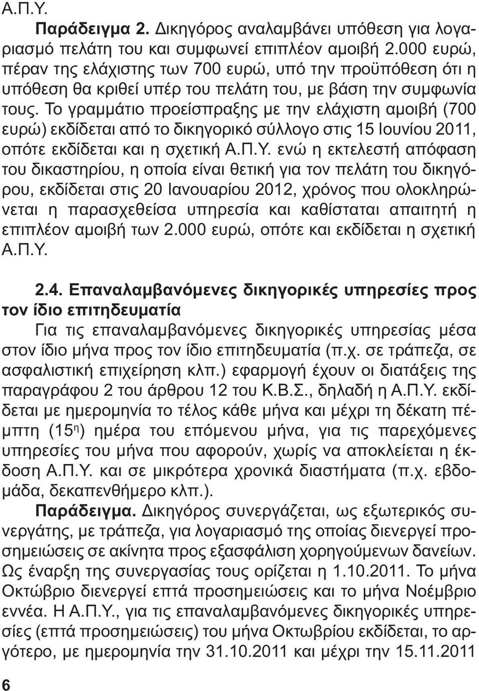 Το γραµµάτιο προείσπραξης µε την ελάχιστη αµοιβή (700 ευρώ) εκδίδεται από το δικηγορικό σύλλογο στις 15 Ιουνίου 2011, οπότε εκδίδεται και η σχετική Α.Π.Υ.