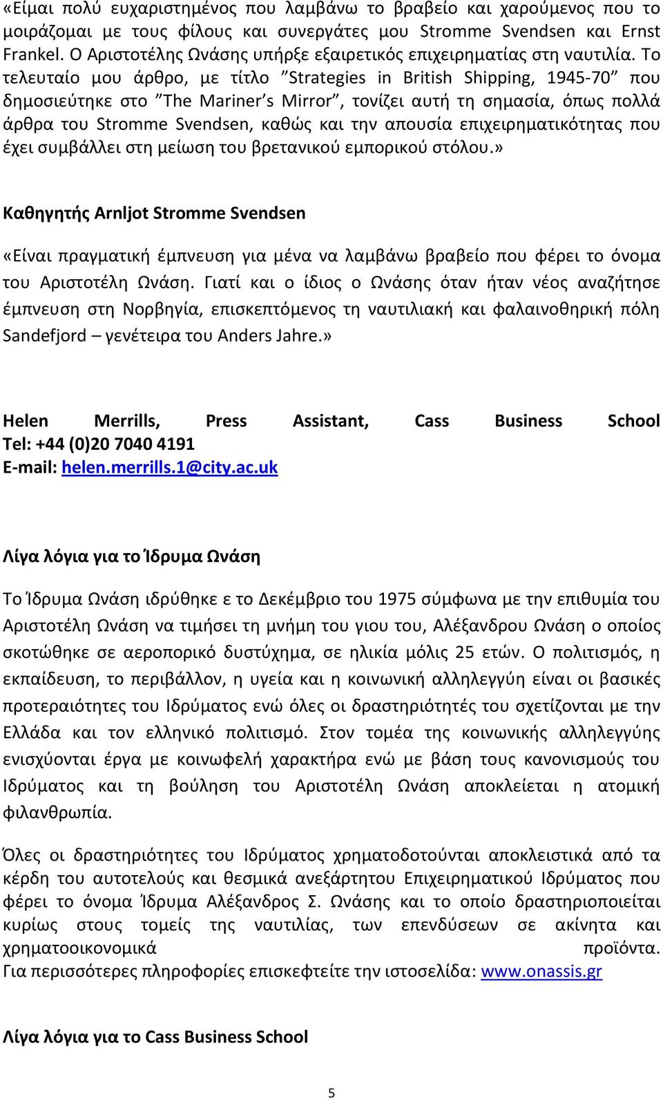 Το τελευταίο μου άρκρο, με τίτλο Strategies in British Shipping, 1945-70 που δθμοςιεφτθκε ςτο The Mariner s Mirror, τονίηει αυτι τθ ςθμαςία, όπωσ πολλά άρκρα του Stromme Svendsen, κακϊσ και τθν