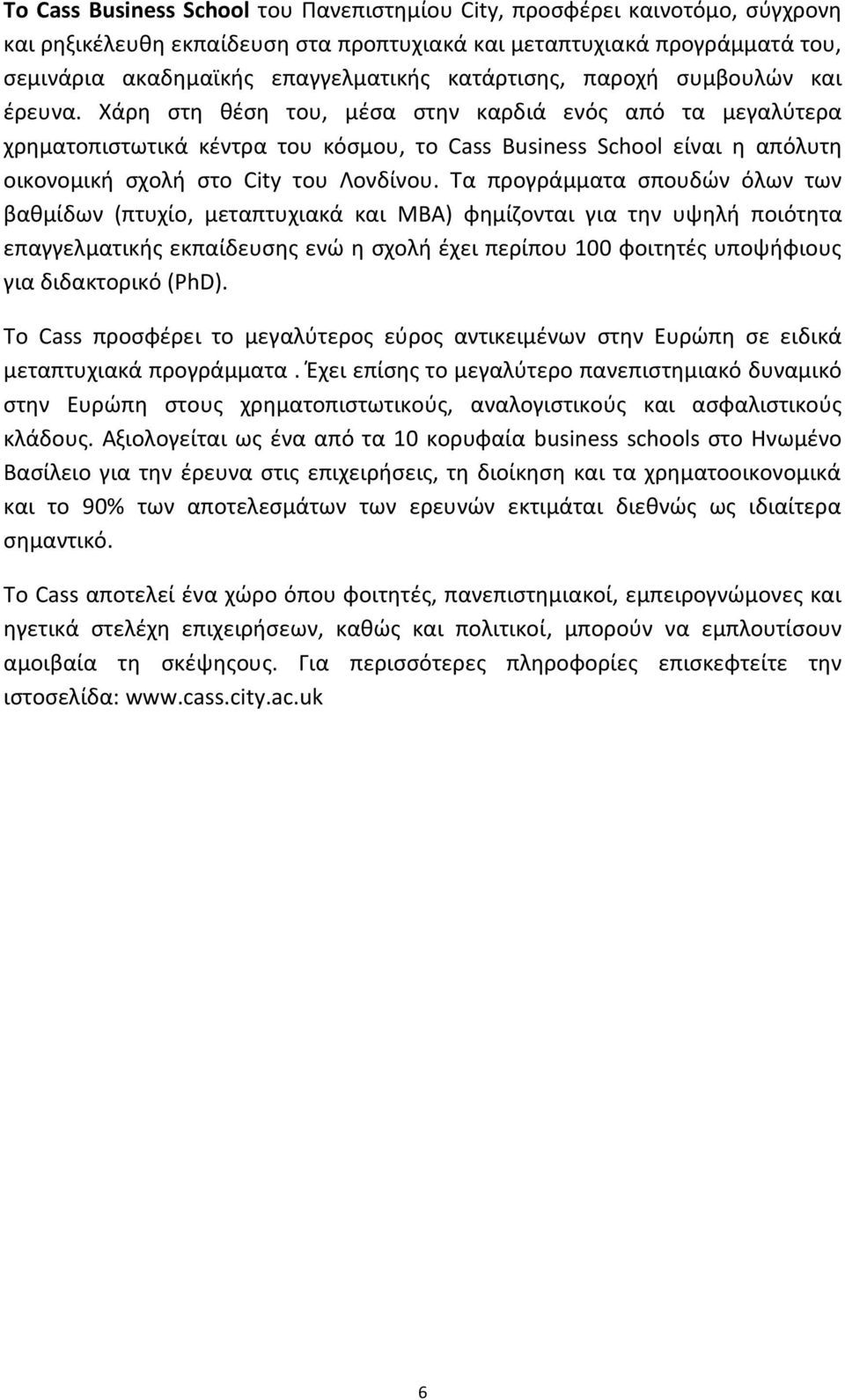 Χάρθ ςτθ κζςθ του, μζςα ςτθν καρδιά ενόσ από τα μεγαλφτερα χρθματοπιςτωτικά κζντρα του κόςμου, το Cass Business School είναι θ απόλυτθ οικονομικι ςχολι ςτο City του Λονδίνου.