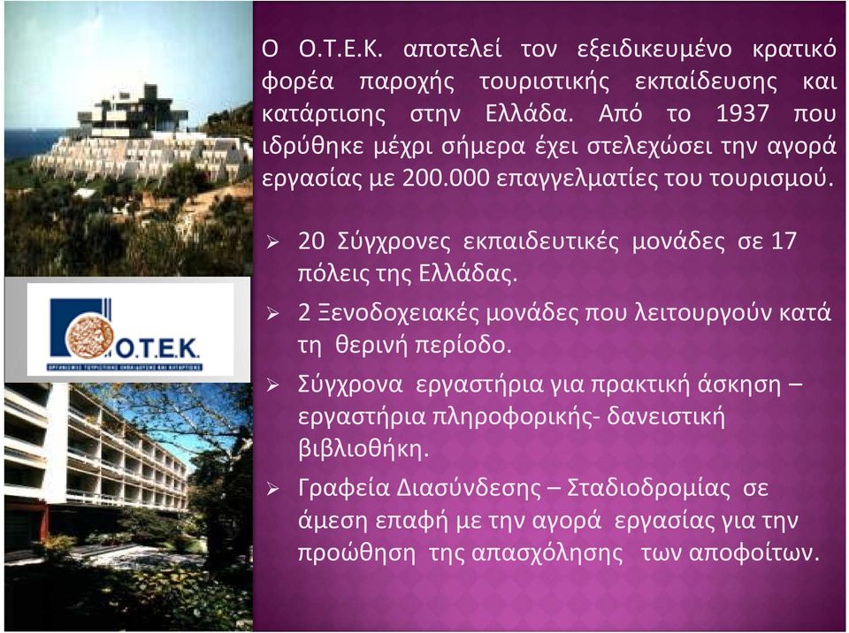 20 Σύγχρονες εκπαιδευτικές μονάδες σε 17 πόλεις της Ελλάδας. 2 Ξενοδοχειακές μονάδες που λειτουργούν κατά τη θερινή περίοδο.