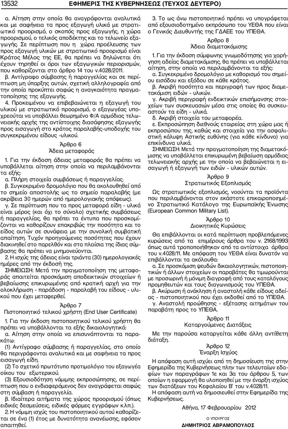 Σε περίπτωση που η χώρα προέλευσης των προς εξαγωγή υλικών με στρατιωτικό προορισμό είναι Κράτος Μέλος της ΕΕ, θα πρέπει να δηλώνεται ότι έχουν τηρηθεί οι όροι των εξαγωγικών περιορισμών, που