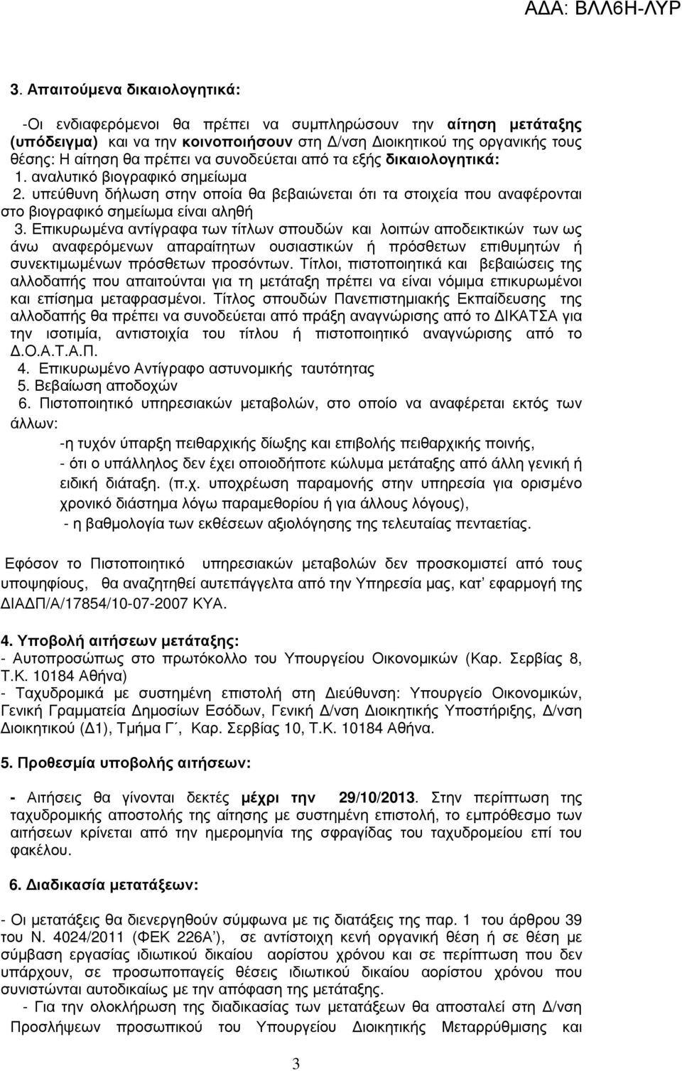 Επικυρωµένα αντίγραφα των τίτλων σπουδών και λοιπών αποδεικτικών των ως άνω αναφερόµενων απαραίτητων ουσιαστικών ή πρόσθετων επιθυµητών ή συνεκτιµωµένων πρόσθετων προσόντων.