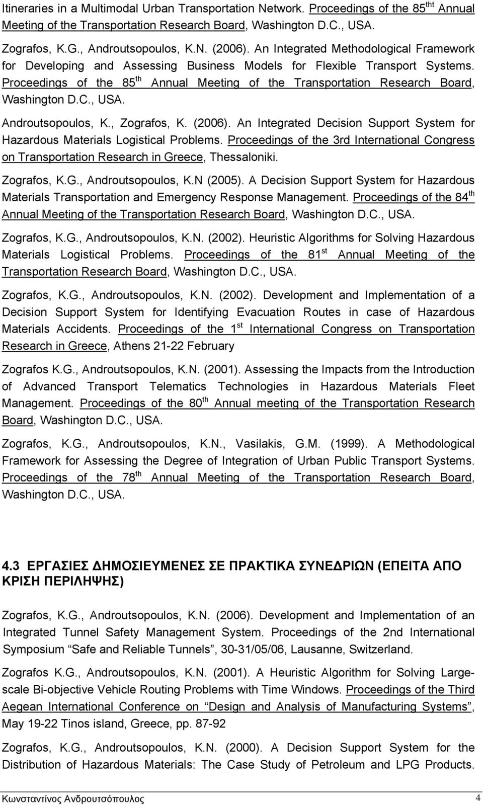 Proceedings of the 85 th Annual Meeting of the Transportation Research Board, Washington D.C., USA. Androutsopoulos, K., Zografos, K. (2006).