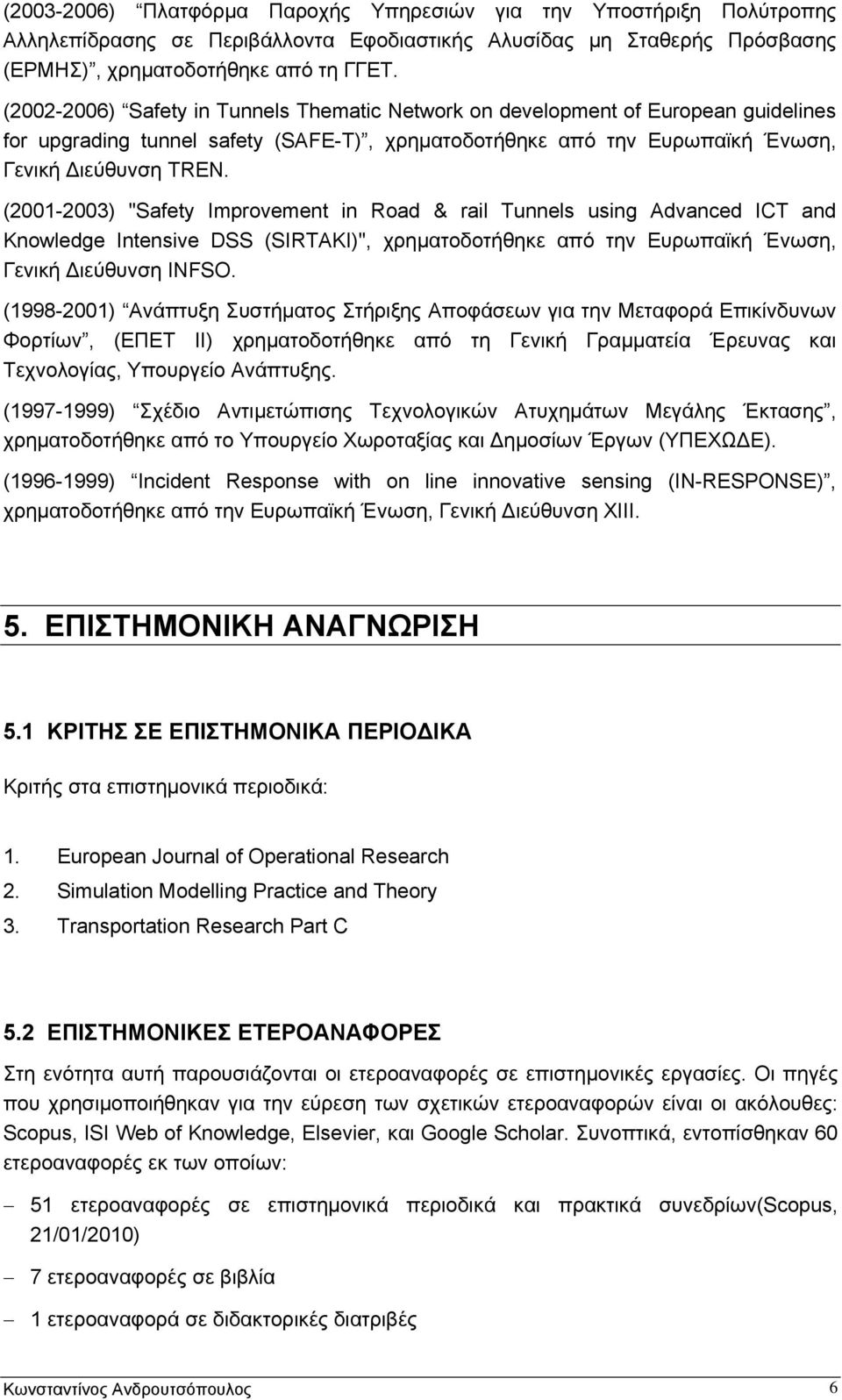 (2001-2003) "Safety Improvement in Road & rail Tunnels using Advanced ICT and Knowledge Intensive DSS (SIRTAKI)", χρηµατοδοτήθηκε από την Ευρωπαϊκή Ένωση, Γενική ιεύθυνση INFSO.