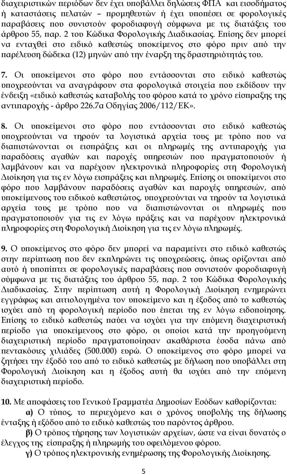 Επίσης δεν μπορεί να ενταχθεί στο ειδικό καθεστώς υποκείμενος στο φόρο πριν από την παρέλευση δώδεκα (12) μηνών από την έναρξη της δραστηριότητάς του. 7.