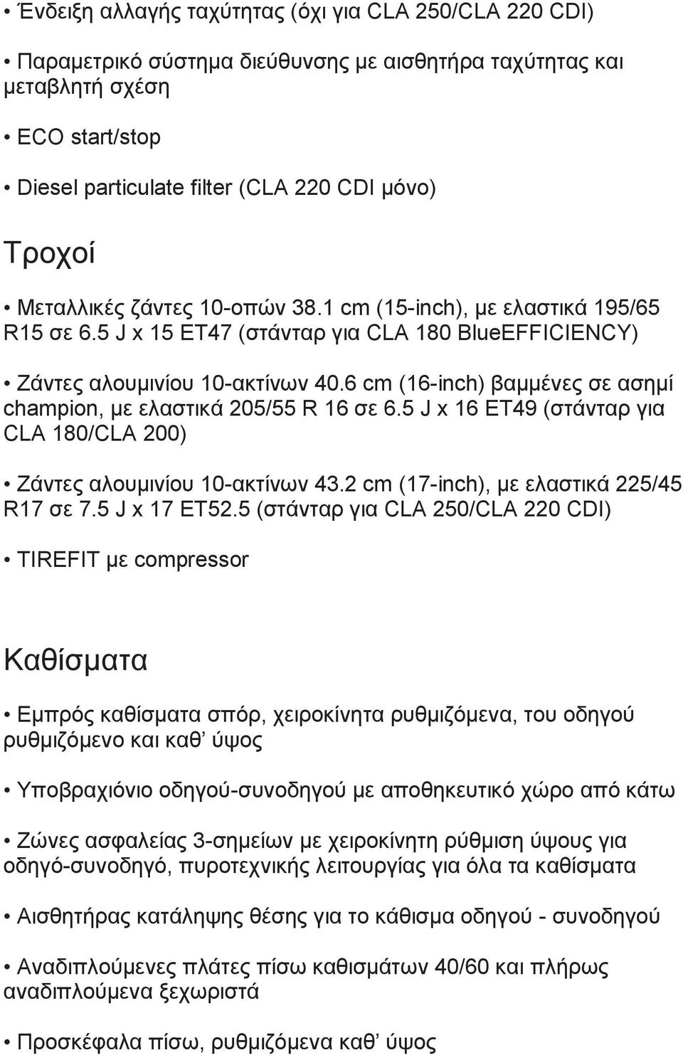 6 cm (16-inch) βαμμένες σε ασημί champion, με ελαστικά 205/55 R 16 σε 6.5 J x 16 ET49 (στάνταρ για CLA 180/CLA 200) Ζάντες αλουμινίου 10-ακτίνων 43.2 cm (17-inch), με ελαστικά 225/45 R17 σε 7.