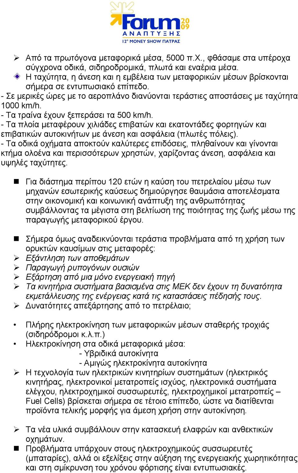 - Τα τραίνα έχουν ξεπεράσει τα 500 km/h. - Τα πλοία µεταφέρουν χιλιάδες επιβατών και εκατοντάδες φορτηγών και επιβατικών αυτοκινήτων µε άνεση και ασφάλεια (πλωτές πόλεις).