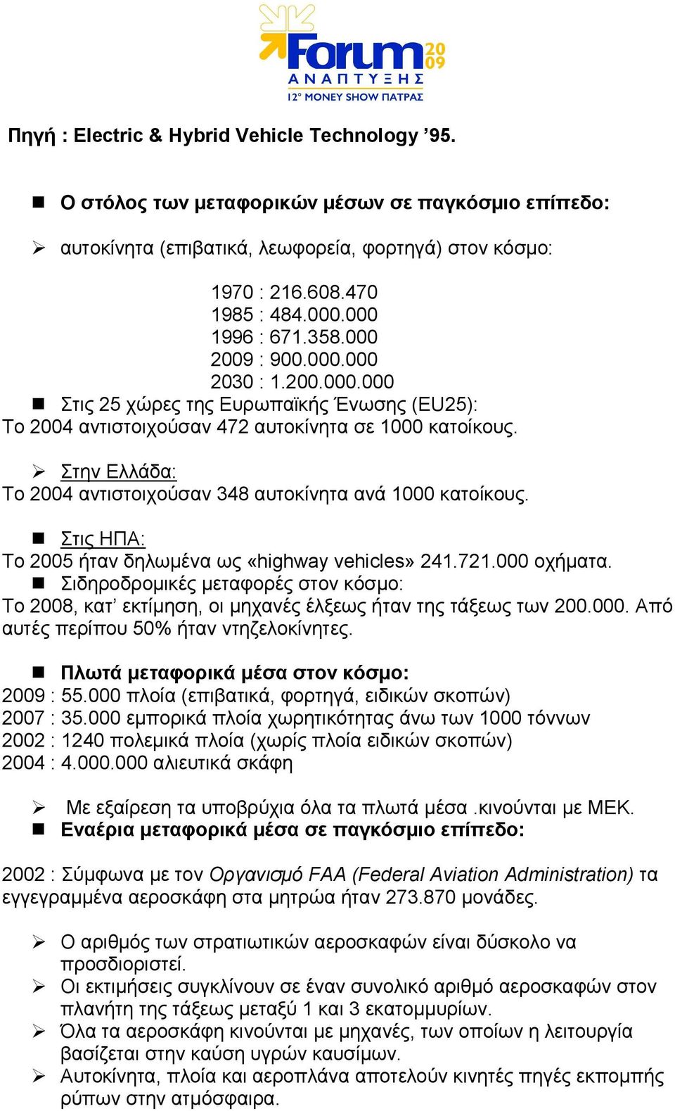 Στην Ελλάδα: Το 2004 αντιστοιχούσαν 348 αυτοκίνητα ανά 1000 κατοίκους. Στις ΗΠΑ: Το 2005 ήταν δηλωµένα ως «highway vehicles» 241.721.000 οχήµατα.