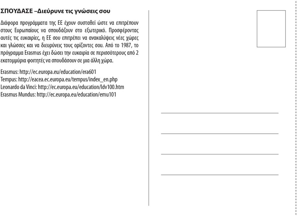 Από το 1987, το πρόγραμμα Erasmus έχει δώσει την ευκαιρία σε περισσότερους από 2 εκατομμύρια φοιτητές να σπουδάσουν σε μια άλλη χώρα. Erasmus: http://ec.