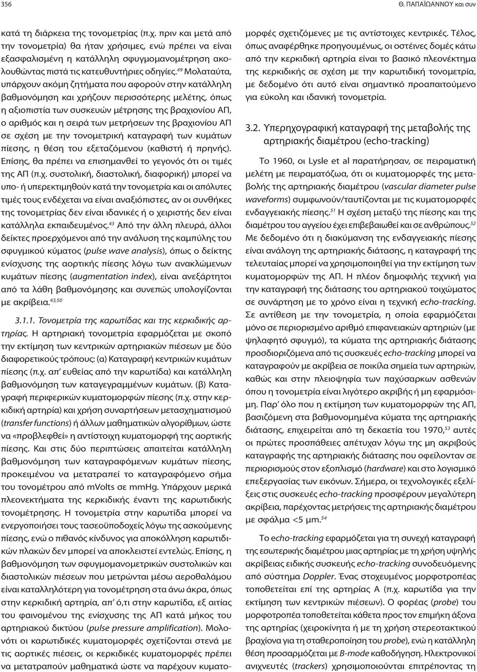 49 Μολαταύτα, υπάρχουν ακόμη ζητήματα που αφορούν στην κατάλληλη βαθμονόμηση και χρήζουν περισσότερης μελέτης, όπως η αξιοπιστία των συσκευών μέτρησης της βραχιονίου ΑΠ, ο αριθμός και η σειρά των