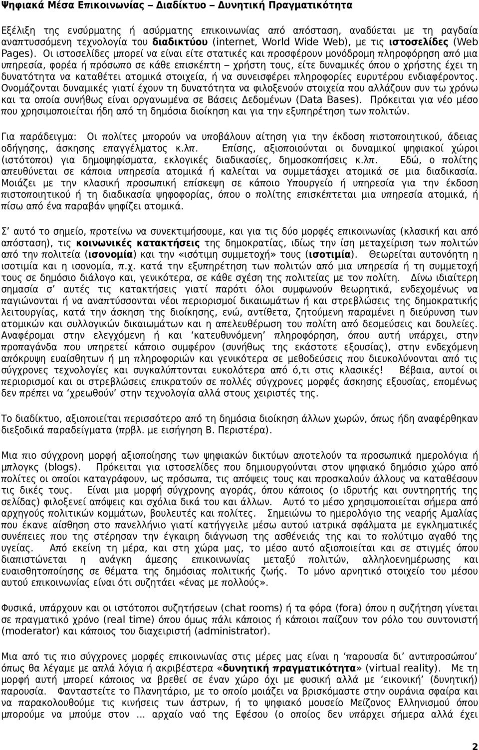 Οι ιστοσελίδες μπ ορεί να είναι είτε στατικές και π ροσφέρουν μονόδρομη π ληροφόρηση απ ό μια υπ ηρεσία, φορέα ή πρόσωπ ο σε κάθε επισκέπ τη χρήστη τους, είτε δυναμικές όπ ου ο χρήστης έχει τη