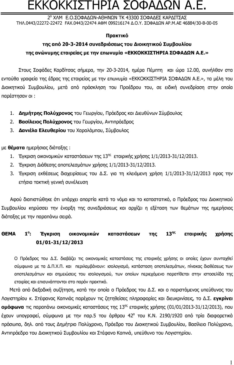 ΚΟΚΚΙΣΤΗΡΙΑ ΣΟΦΑ ΩΝ Α.Ε.», τα µέλη του ιοικητικού Συµβουλίου, µετά από πρόσκληση του Προέδρου του, σε ειδική συνεδρίαση στην οποία παρέστησαν οι : 1.