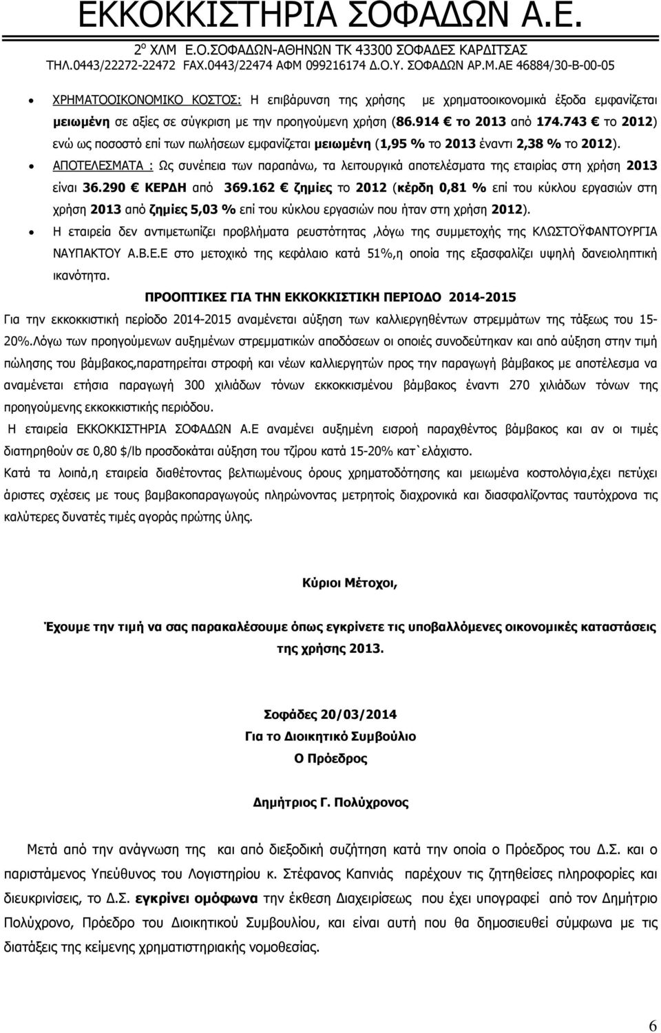 290 ΚΕΡ Η από 369.162 ζηµίες το (κέρδη 0,81 % επί του κύκλου εργασιών στη χρήση από ζηµίες 5,03 % επί του κύκλου εργασιών που ήταν στη χρήση ).