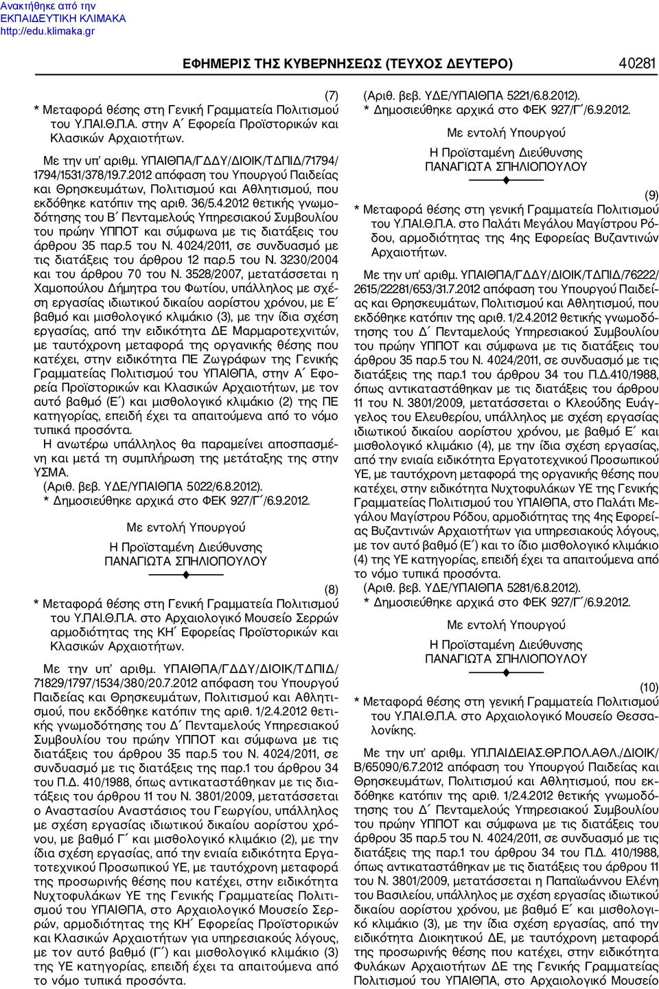 528/2007, μετατάσσεται η Χαμοπούλου Δήμητρα του Φωτίου, υπάλληλος με σχέ ση εργασίας ιδιωτικού δικαίου αορίστου χρόνου, με Ε βαθμό και μισθολογικό κλιμάκιο (), με την ίδια σχέση εργασίας, από την