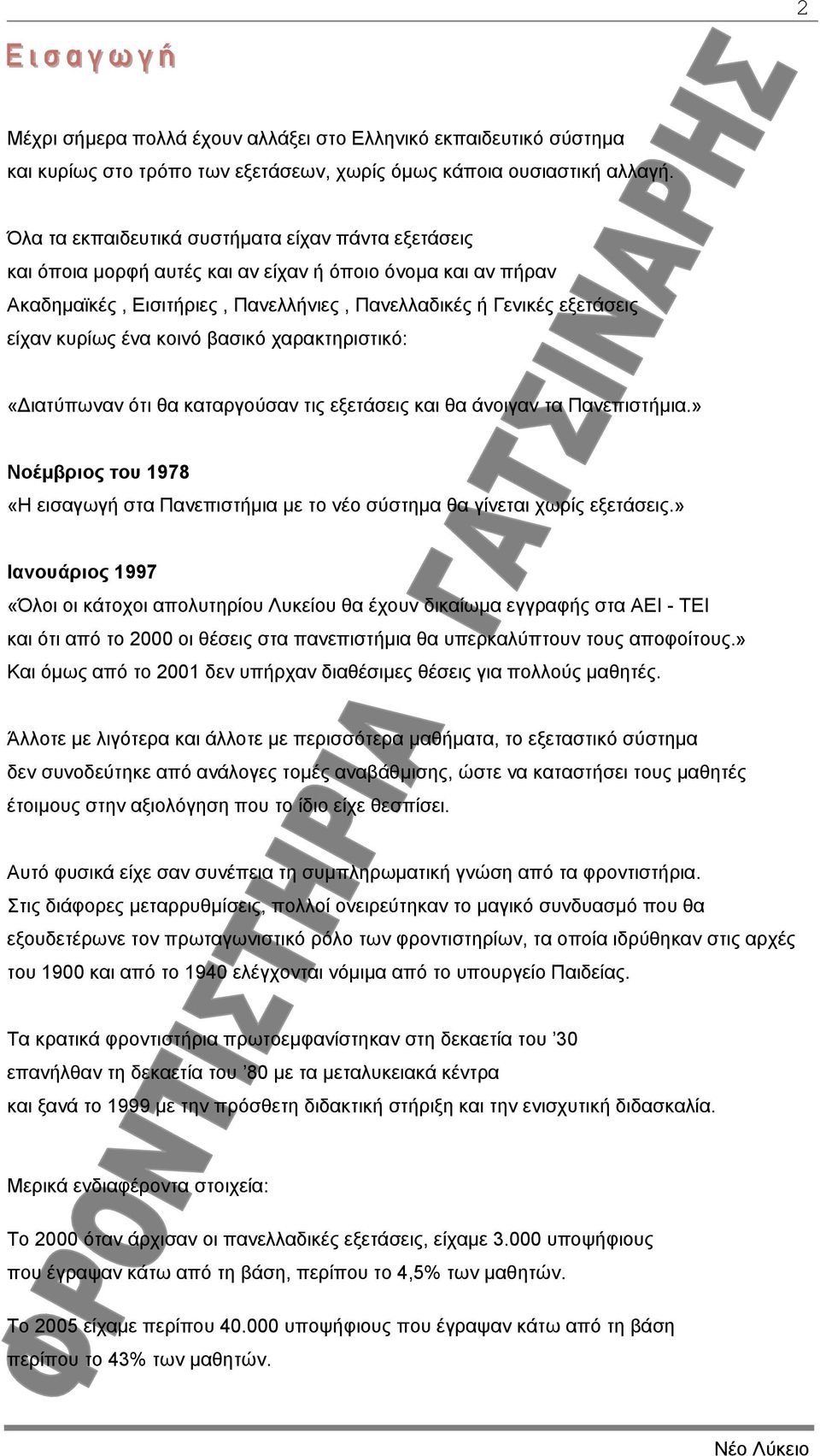 ένα κοινό βασικό χαρακτηριστικό: «ιατύπωναν ότι θα καταργούσαν τις εξετάσεις και θα άνοιγαν τα Πανεπιστήµια.