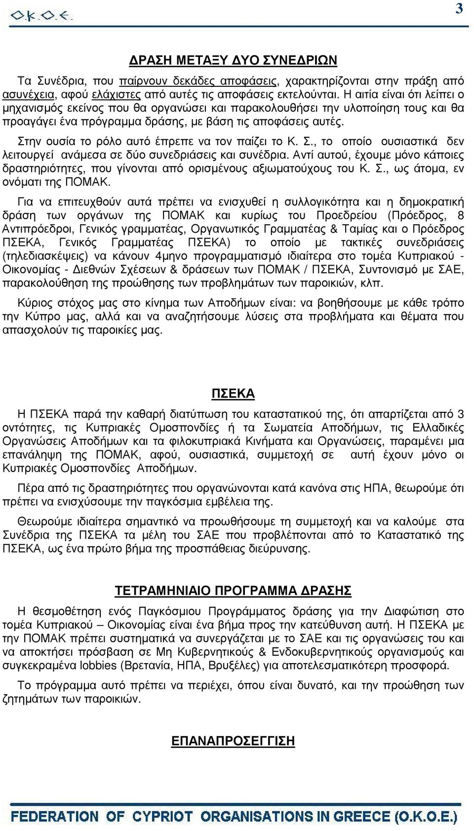 Στην ουσία το ρόλο αυτό έπρεπε να τον παίζει το Κ. Σ., το οποίο ουσιαστικά δεν λειτουργεί ανάµεσα σε δύο συνεδριάσεις και συνέδρια.