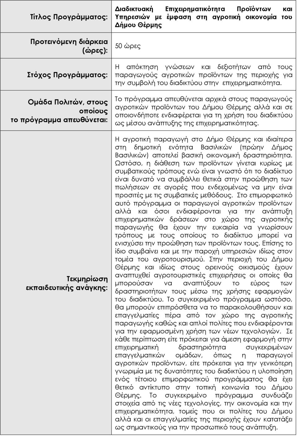 Το πρόγραμμα απευθύνεται αρχικά στους παραγωγούς αγροτικών προϊόντων του Δήμου Θέρμης αλλά και σε οποιονδήποτε ενδιαφέρεται για τη χρήση του διαδικτύου ως μέσου ανάπτυξης της επιχειρηματικότητας.