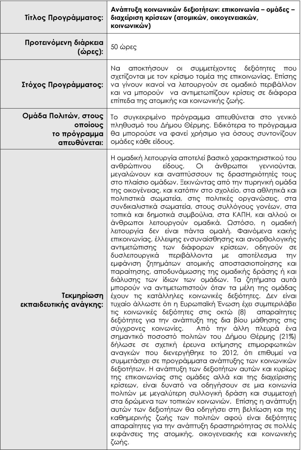 Επίσης να γίνουν ικανοί να λειτουργούν σε ομαδικό περιβάλλον και να μπορούν να αντιμετωπίζουν κρίσεις σε διάφορα επίπεδα της ατομικής και κοινωνικής ζωής.