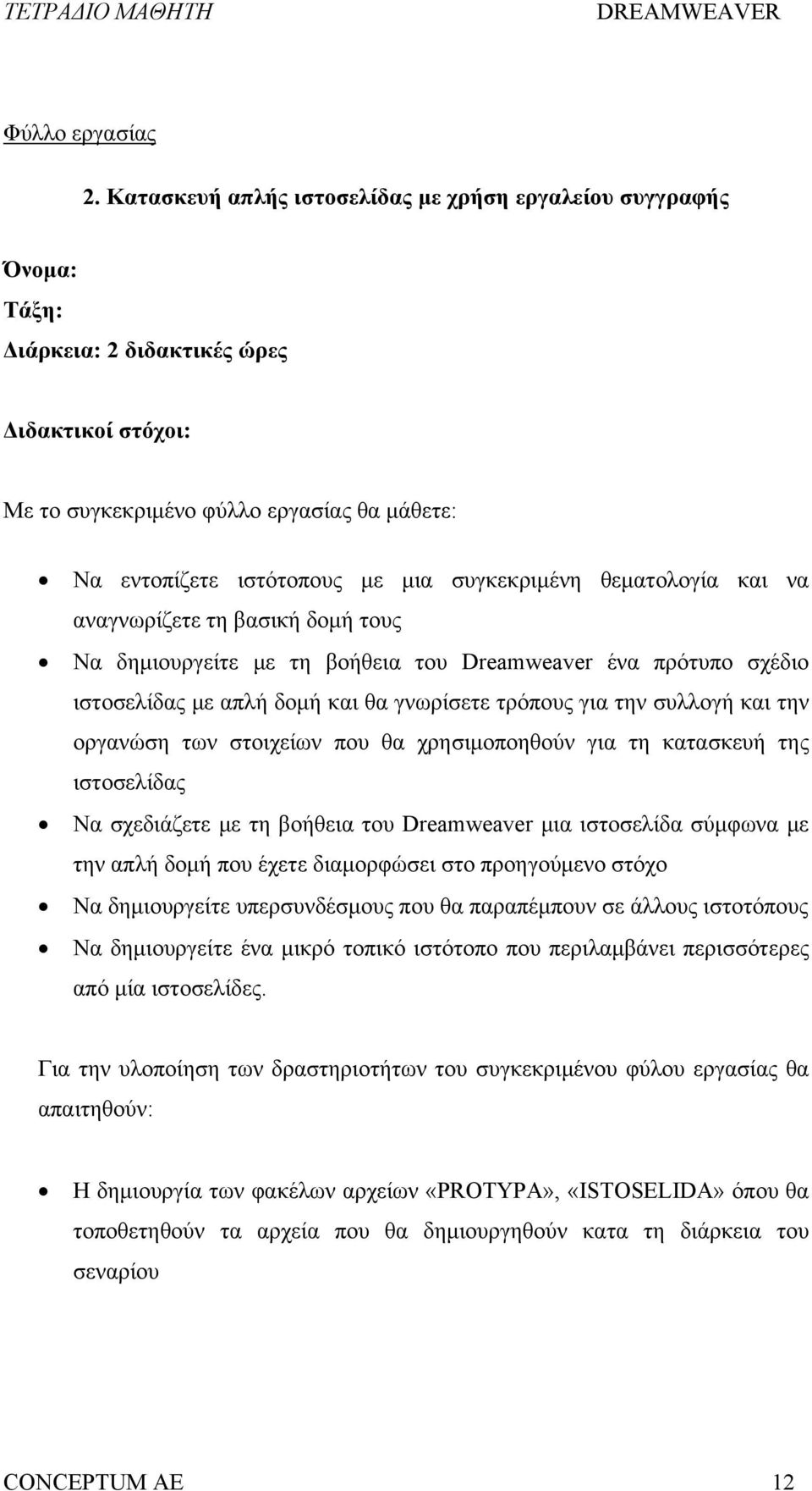 συγκεκριμένη θεματολογία και να αναγνωρίζετε τη βασική δομή τους Να δημιουργείτε με τη βοήθεια του Dreamweaver ένα πρότυπο σχέδιο ιστοσελίδας με απλή δομή και θα γνωρίσετε τρόπους για την συλλογή και