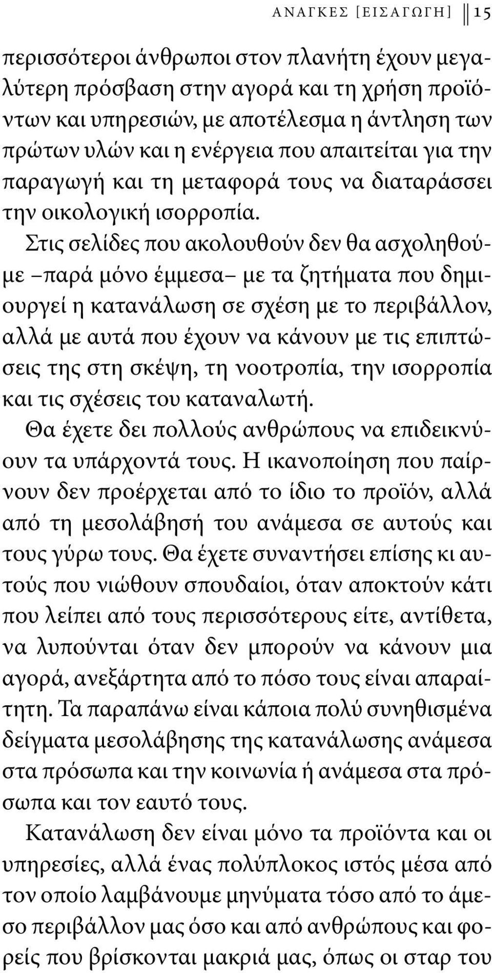 Στις σελίδες που ακολουθούν δεν θα ασχοληθούμε παρά μόνο έμμεσα με τα ζητήματα που δημιουργεί η κατανάλωση σε σχέση με το περιβάλλον, αλλά με αυτά που έχουν να κάνουν με τις επιπτώσεις της στη σκέψη,