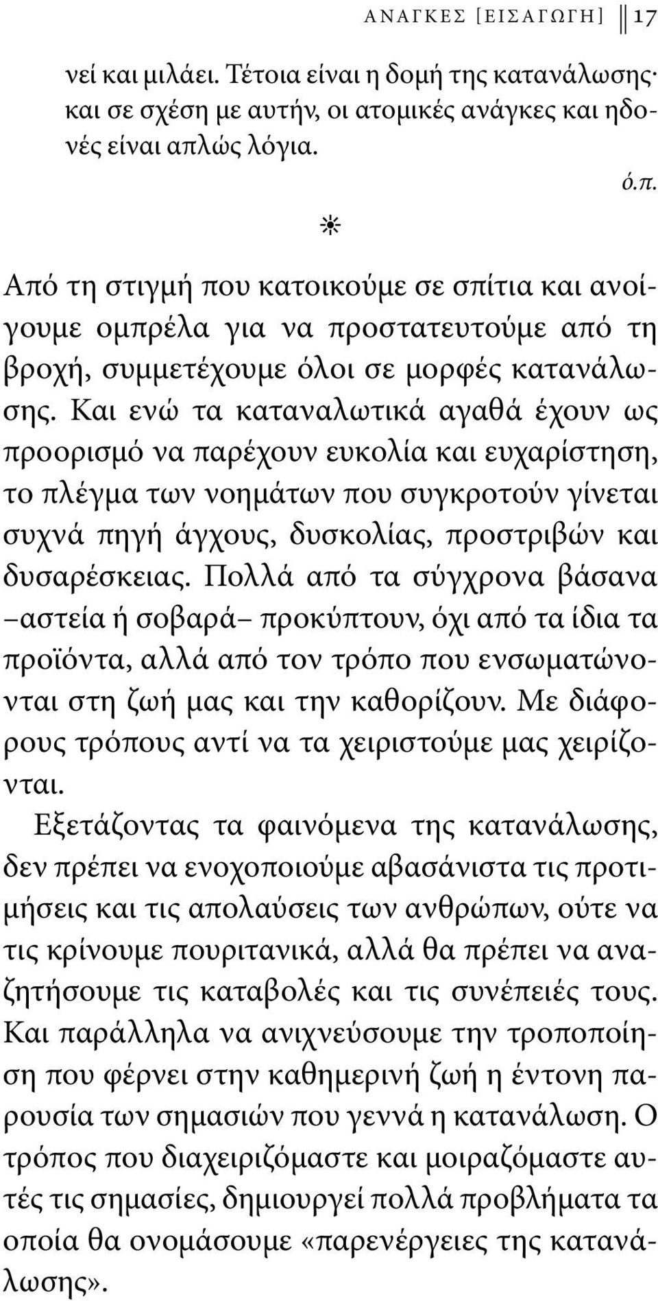 Και ενώ τα καταναλωτικά αγαθά έχουν ως προορισμό να παρέχουν ευκολία και ευχαρίστηση, το πλέγμα των νοημάτων που συγκροτούν γίνεται συχνά πηγή άγχους, δυσκολίας, προστριβών και δυσαρέσκειας.