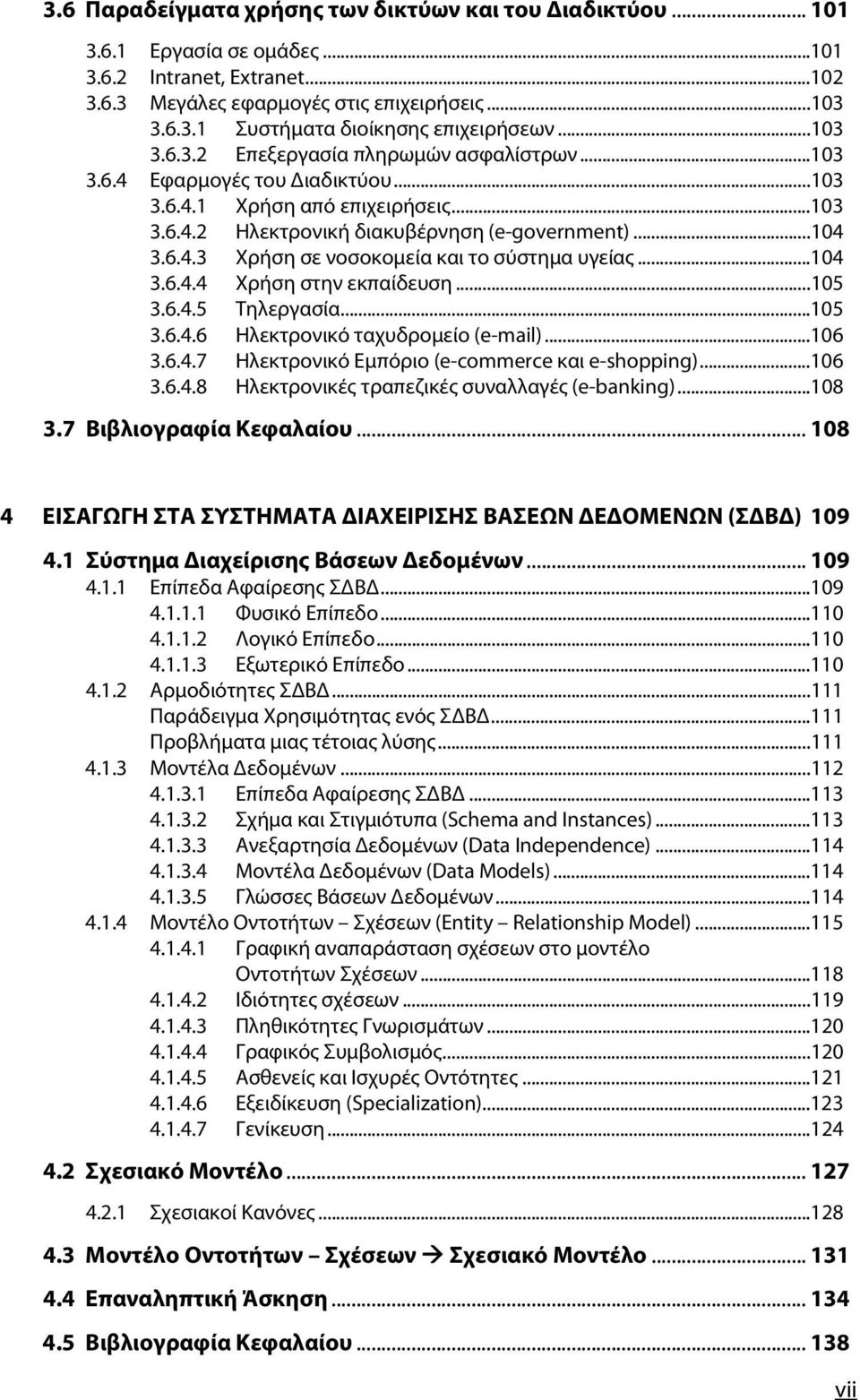 ..104 3.6.4.4 Χρήση στην εκπαίδευση...105 3.6.4.5 Τηλεργασία...105 3.6.4.6 Ηλεκτρονικό ταχυδρομείο (e-mail)...106 3.6.4.7 Ηλεκτρονικό Εμπόριο (e-commerce και e-shopping)...106 3.6.4.8 Ηλεκτρονικές τραπεζικές συναλλαγές (e-banking).