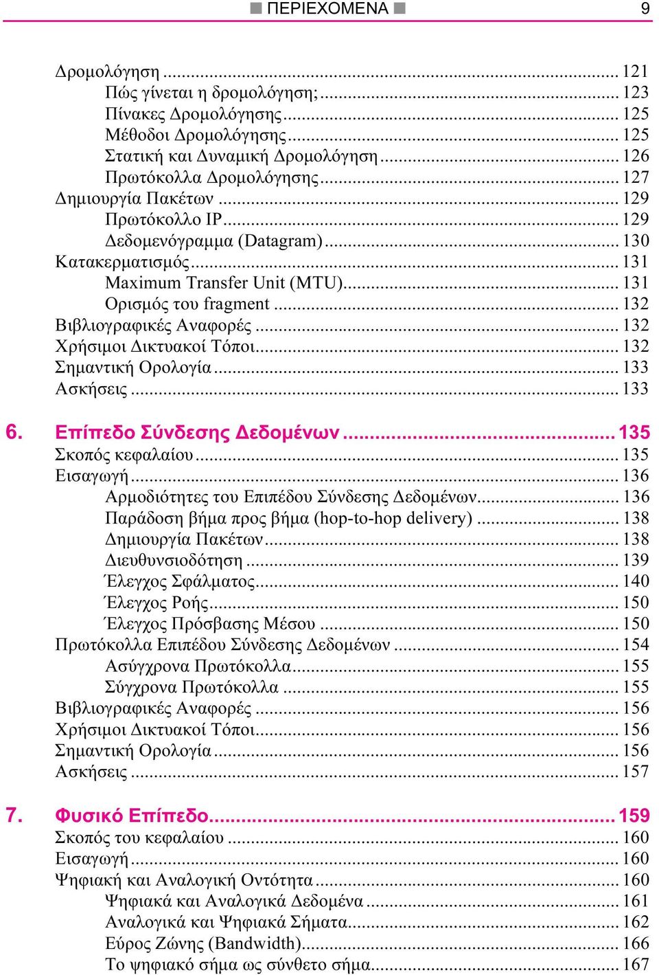 .. 132 Χρήσιµοι ικτυακοί Τόποι... 132 Σηµαντική Ορολογία... 133 Ασκήσεις... 133 6. Επίπεδο Σύνδεσης εδοµένων... 135 Σκοπός κεφαλαίου... 135 Εισαγωγή... 136 Αρµοδιότητες του Επιπέδου Σύνδεσης εδοµένων.