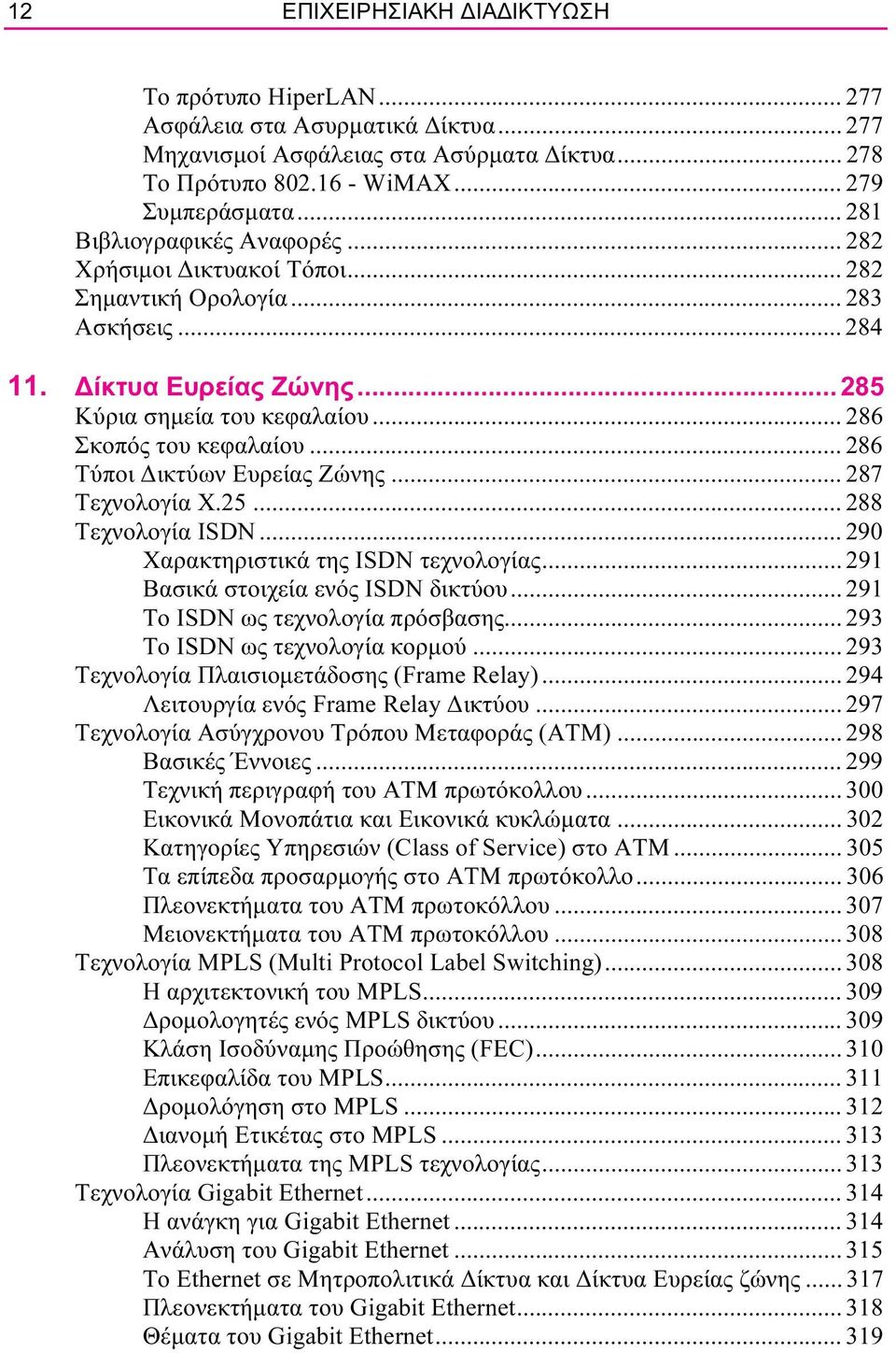 .. 286 Τύποι ικτύων Ευρείας Ζώνης... 287 Τεχνολογία Χ.25... 288 Τεχνολογία ISDN... 290 Χαρακτηριστικά της ISDN τεχνολογίας... 291 Βασικά στοιχεία ενός ISDN δικτύου.