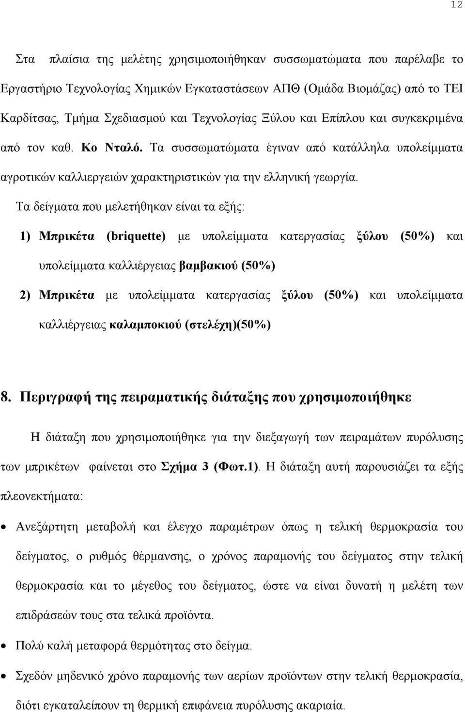 Τα δείγματα που μελετήθηκαν είναι τα εξής: 1) Μπρικέτα (briquette) με υπολείμματα κατεργασίας ξύλου (50%) και υπολείμματα καλλιέργειας βαμβακιού (50%) 2) Μπρικέτα με υπολείμματα κατεργασίας ξύλου