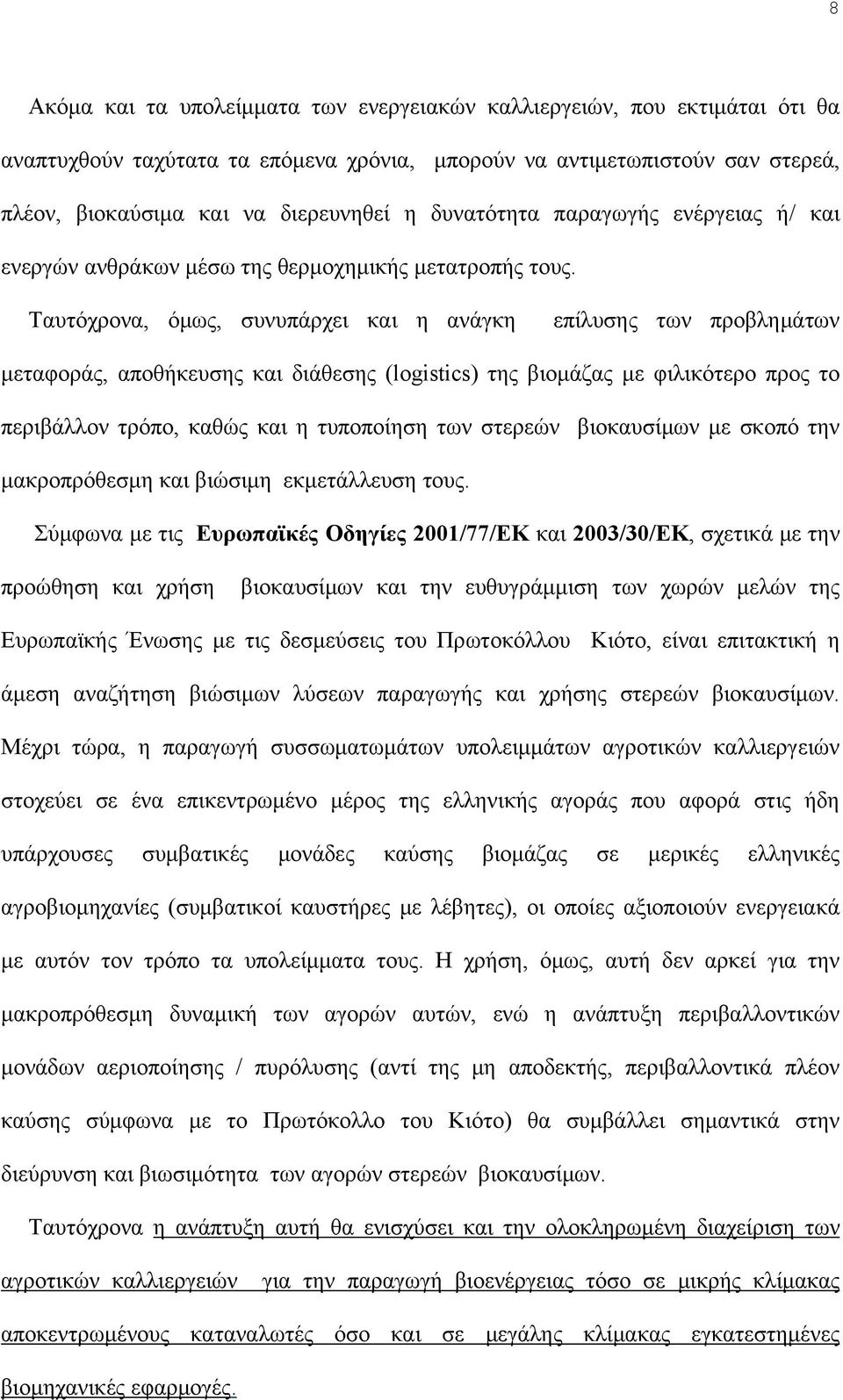 Ταυτόχρονα, όμως, συνυπάρχει και η ανάγκη επίλυσης των προβλημάτων μεταφοράς, αποθήκευσης και διάθεσης (logistics) της βιομάζας με φιλικότερο προς το περιβάλλον τρόπο, καθώς και η τυποποίηση των