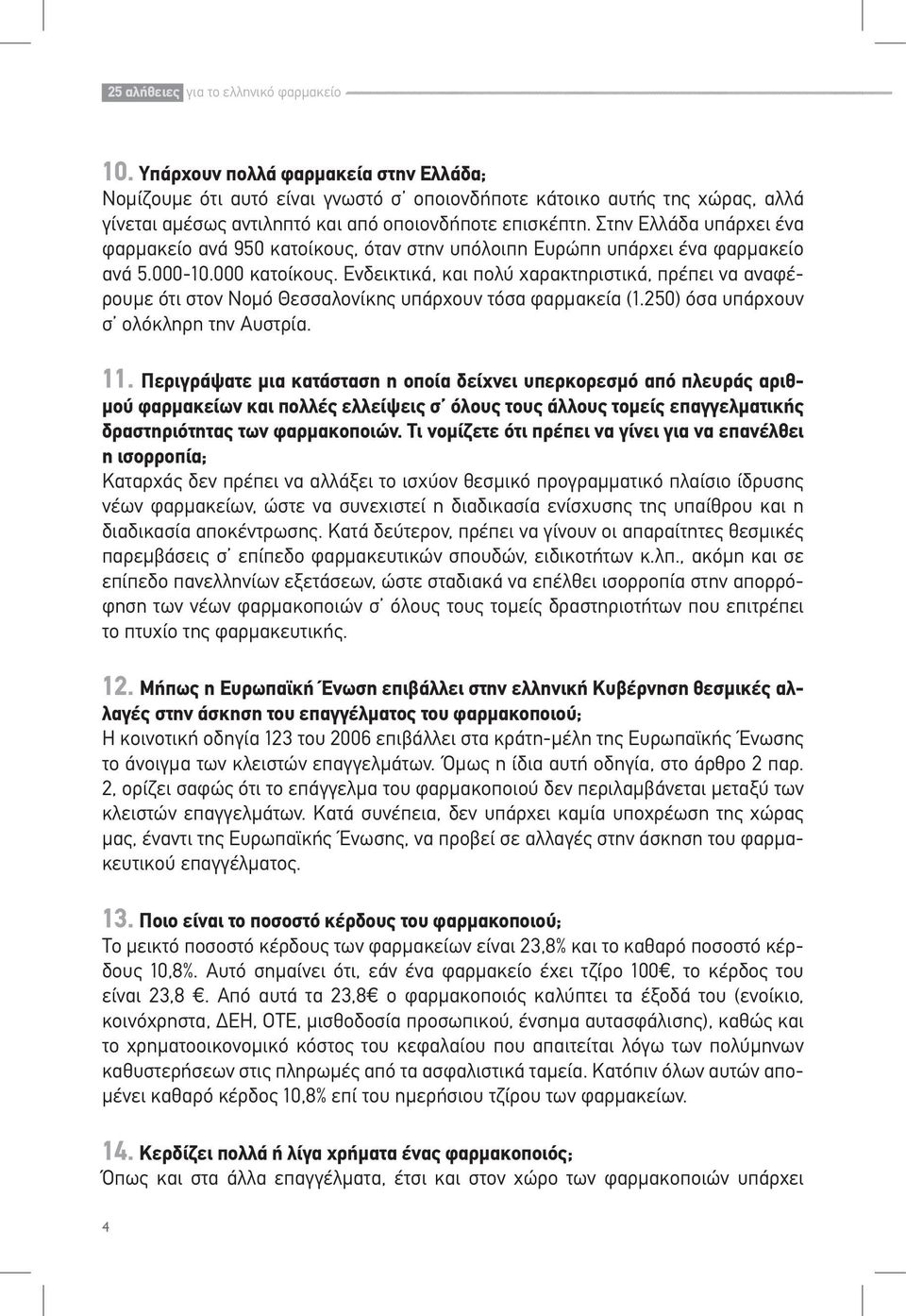 Στην Ελλάδα υπάρχει ένα φαρμακείο ανά 950 κατοίκους, όταν στην υπόλοιπη Ευρώπη υπάρχει ένα φαρμακείο ανά 5.000-10.000 κατοίκους.